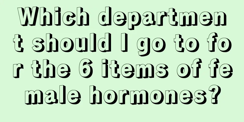 Which department should I go to for the 6 items of female hormones?