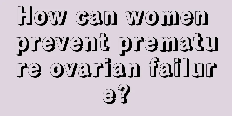 How can women prevent premature ovarian failure?