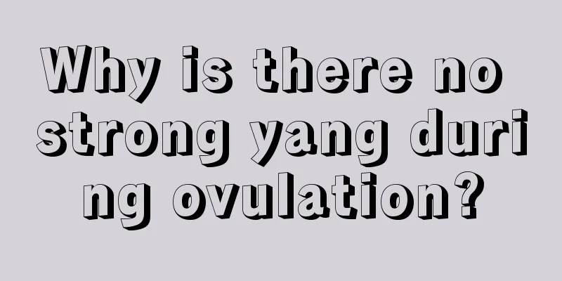 Why is there no strong yang during ovulation?