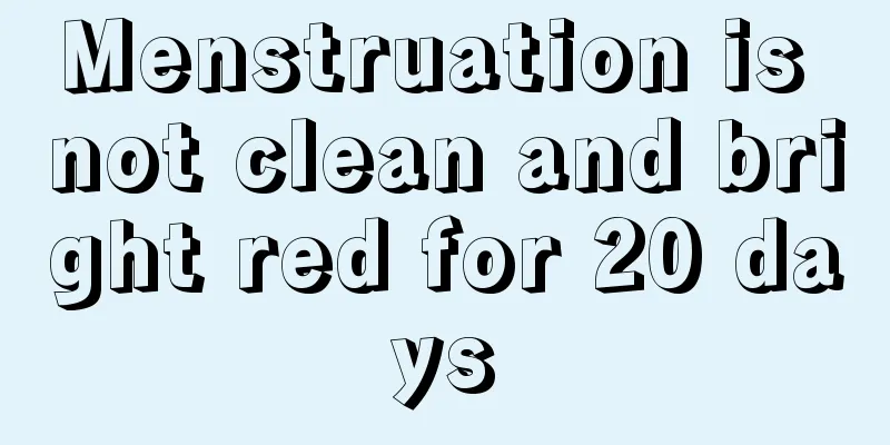 Menstruation is not clean and bright red for 20 days