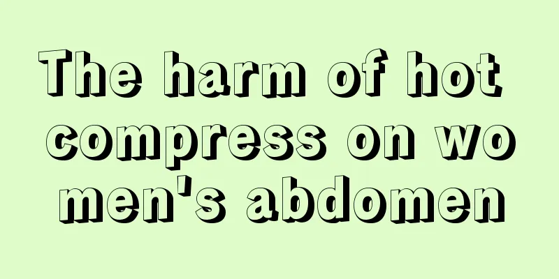 The harm of hot compress on women's abdomen