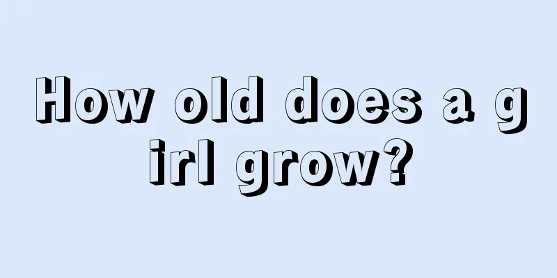 How old does a girl grow?