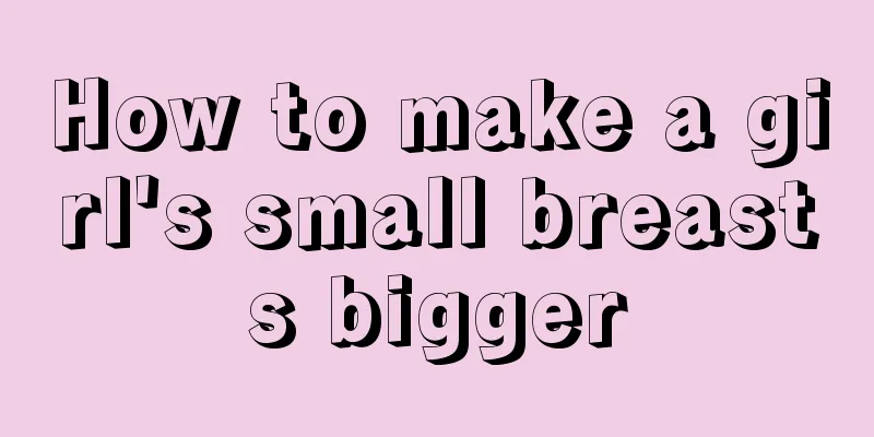 How to make a girl's small breasts bigger