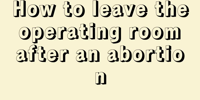 How to leave the operating room after an abortion