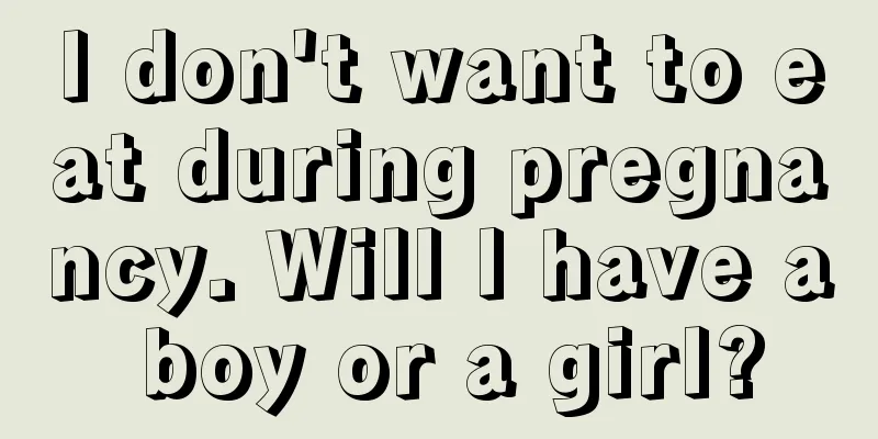 I don't want to eat during pregnancy. Will I have a boy or a girl?