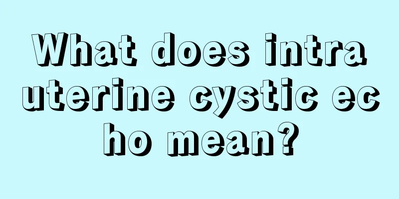 What does intrauterine cystic echo mean?