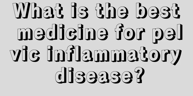 What is the best medicine for pelvic inflammatory disease?