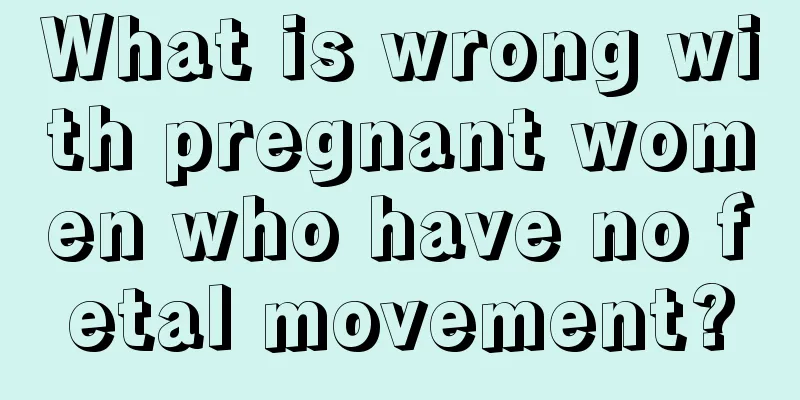 What is wrong with pregnant women who have no fetal movement?