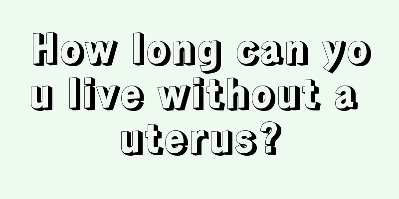 How long can you live without a uterus?