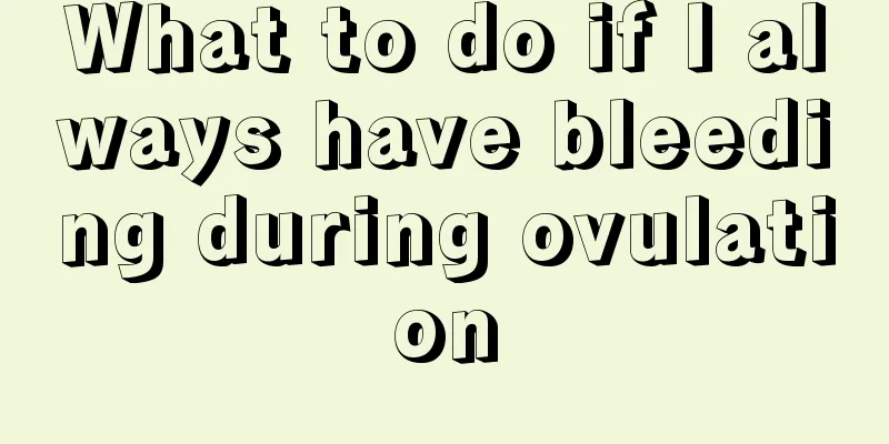 What to do if I always have bleeding during ovulation