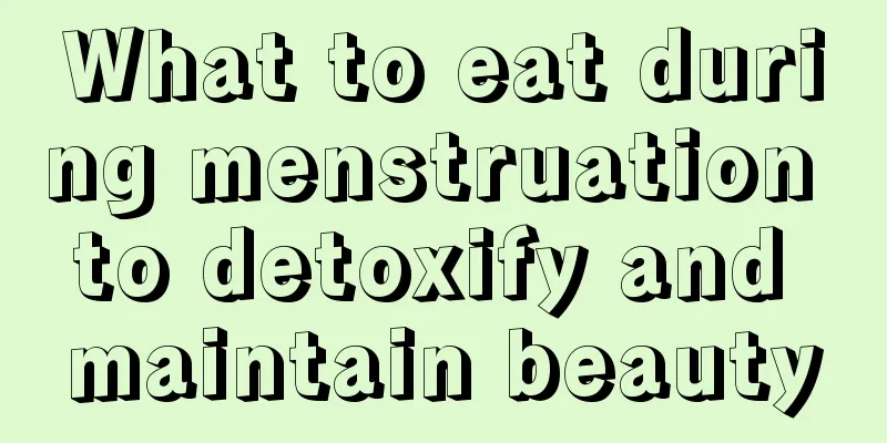 What to eat during menstruation to detoxify and maintain beauty