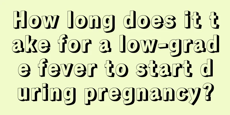 How long does it take for a low-grade fever to start during pregnancy?