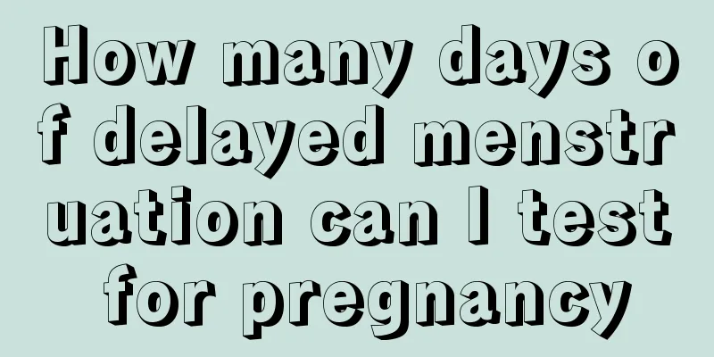 How many days of delayed menstruation can I test for pregnancy