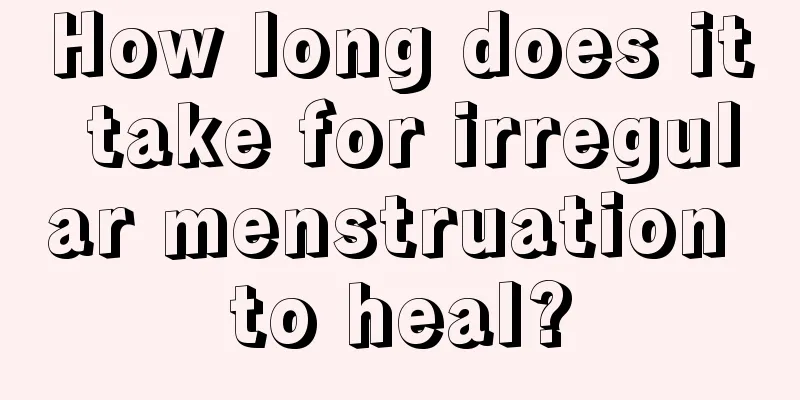 How long does it take for irregular menstruation to heal?