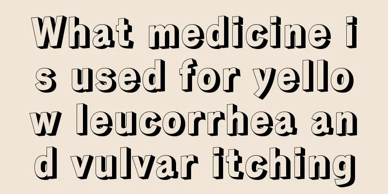 What medicine is used for yellow leucorrhea and vulvar itching