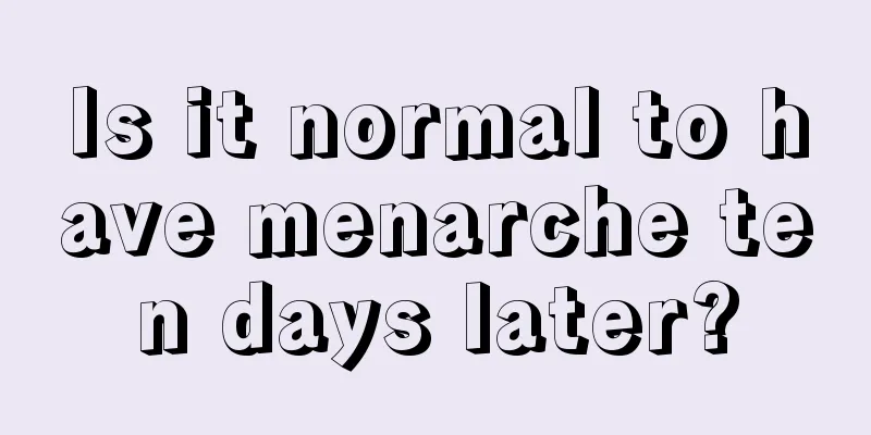 Is it normal to have menarche ten days later?