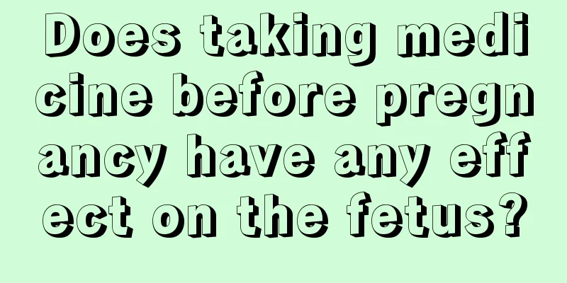 Does taking medicine before pregnancy have any effect on the fetus?