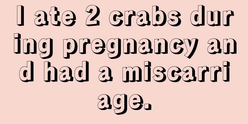 I ate 2 crabs during pregnancy and had a miscarriage.