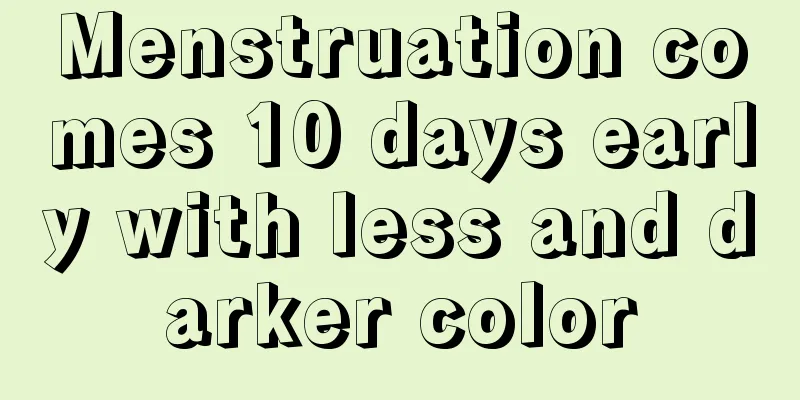 Menstruation comes 10 days early with less and darker color