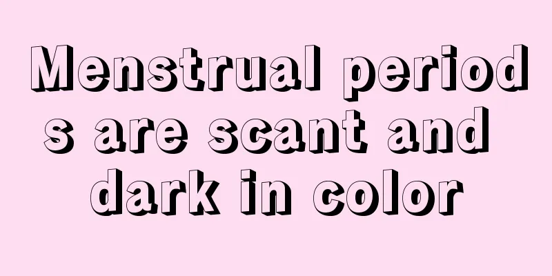 Menstrual periods are scant and dark in color