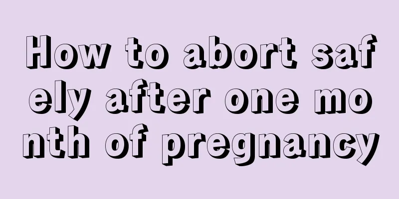 How to abort safely after one month of pregnancy