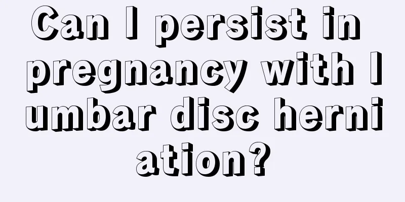 Can I persist in pregnancy with lumbar disc herniation?