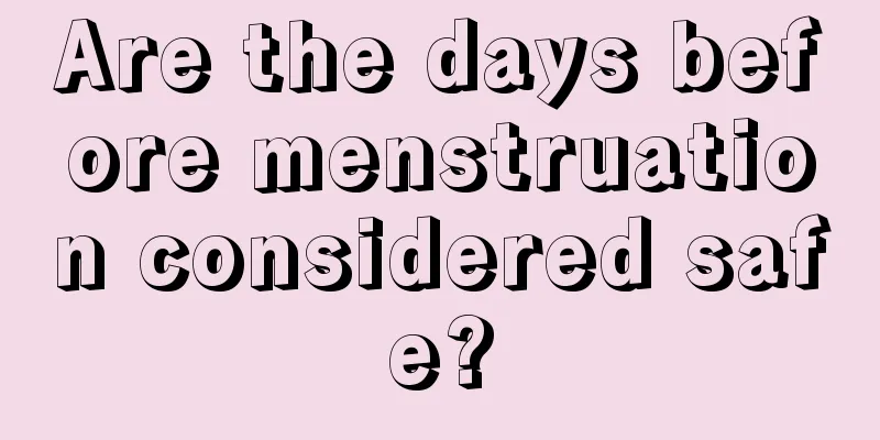 Are the days before menstruation considered safe?