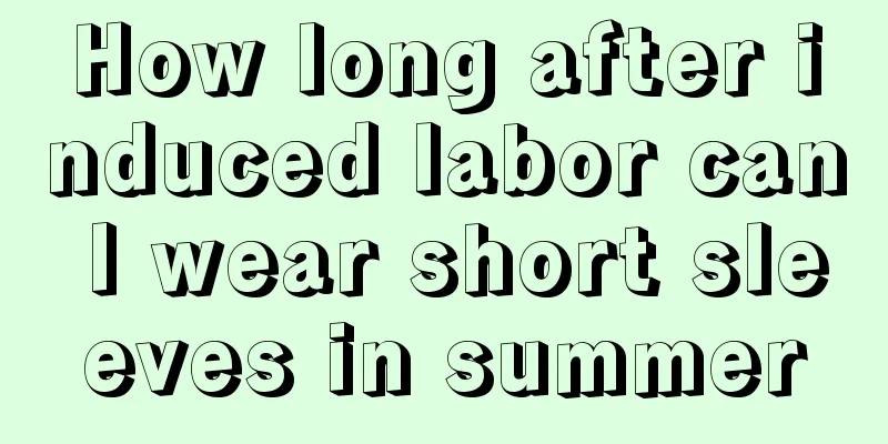 How long after induced labor can I wear short sleeves in summer