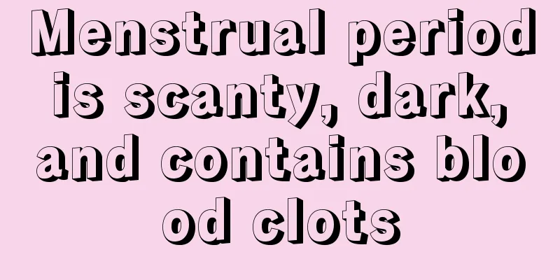 Menstrual period is scanty, dark, and contains blood clots