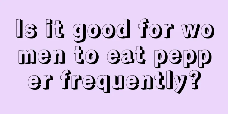 Is it good for women to eat pepper frequently?