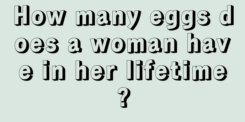 How many eggs does a woman have in her lifetime?