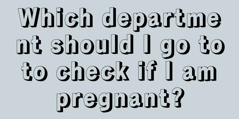 Which department should I go to to check if I am pregnant?