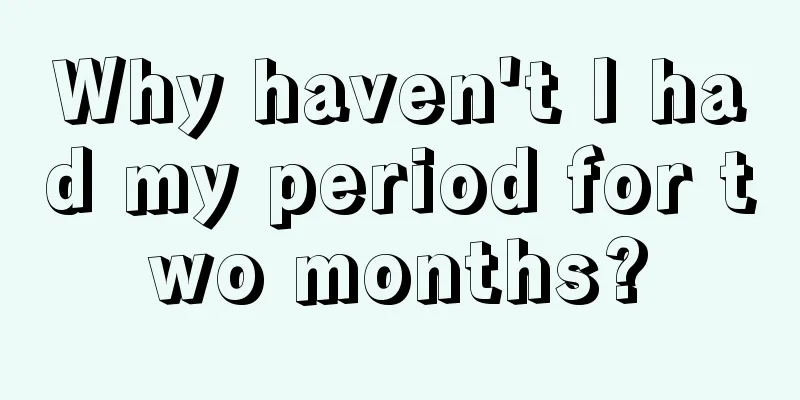 Why haven't I had my period for two months?