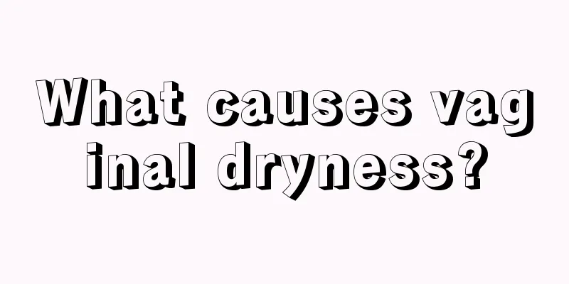 What causes vaginal dryness?