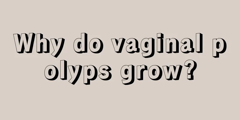 Why do vaginal polyps grow?