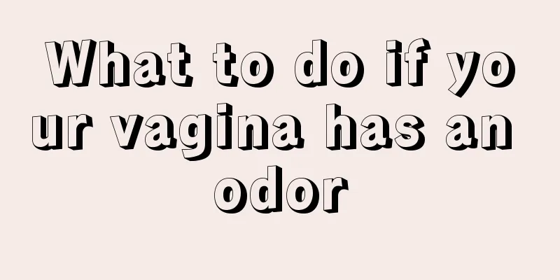 What to do if your vagina has an odor