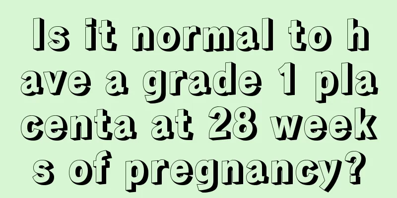 Is it normal to have a grade 1 placenta at 28 weeks of pregnancy?