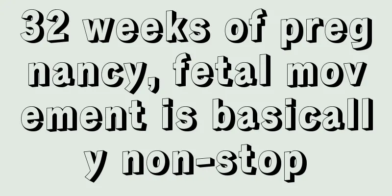 32 weeks of pregnancy, fetal movement is basically non-stop