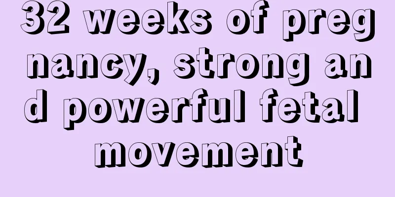 32 weeks of pregnancy, strong and powerful fetal movement