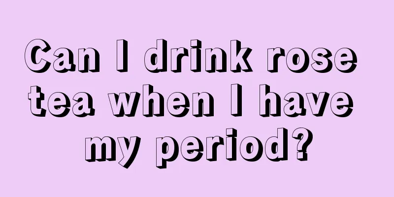 Can I drink rose tea when I have my period?