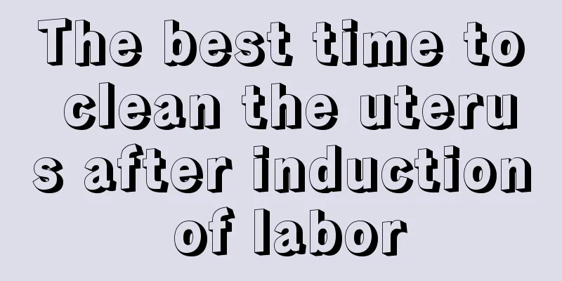 The best time to clean the uterus after induction of labor