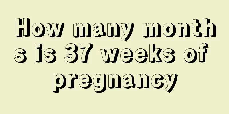 How many months is 37 weeks of pregnancy