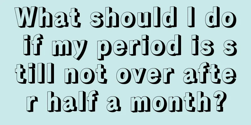 What should I do if my period is still not over after half a month?