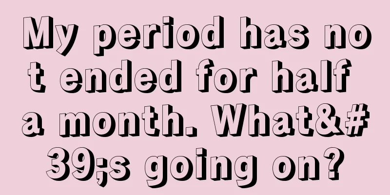 My period has not ended for half a month. What's going on?