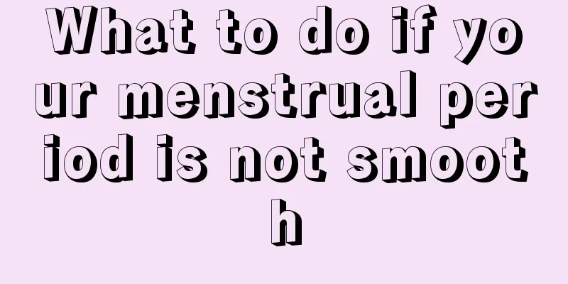 What to do if your menstrual period is not smooth