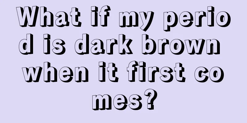 What if my period is dark brown when it first comes?