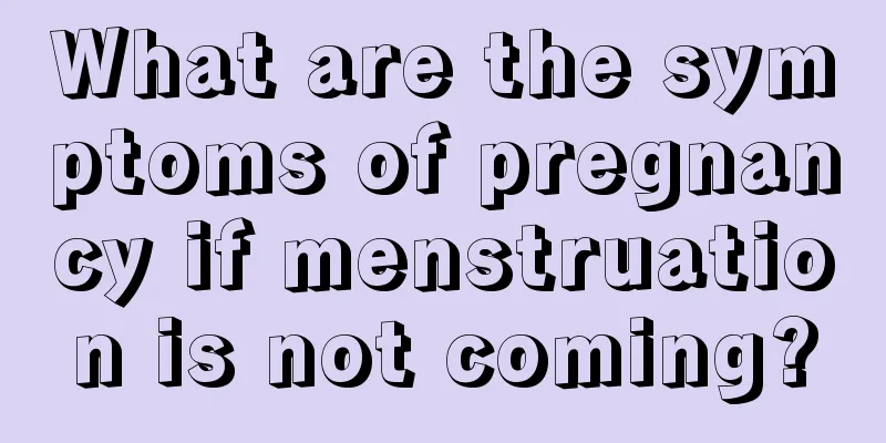 What are the symptoms of pregnancy if menstruation is not coming?