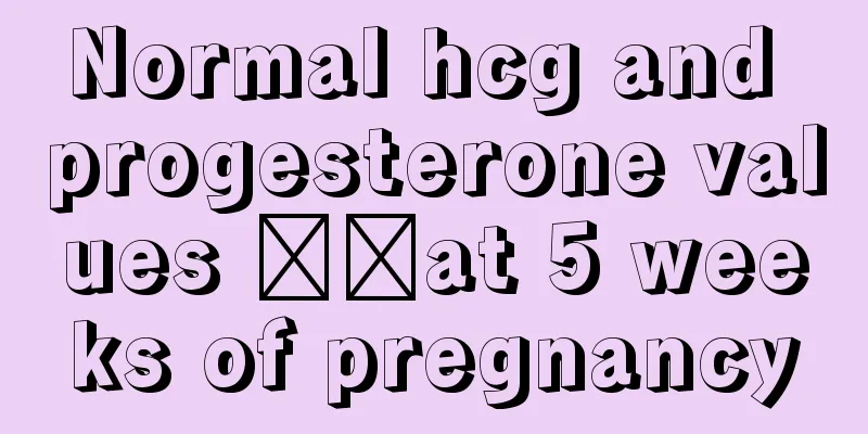 Normal hcg and progesterone values ​​at 5 weeks of pregnancy