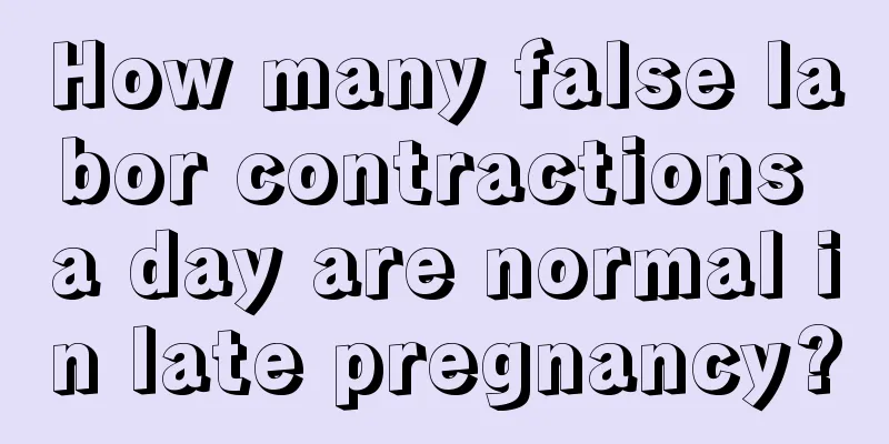 How many false labor contractions a day are normal in late pregnancy?