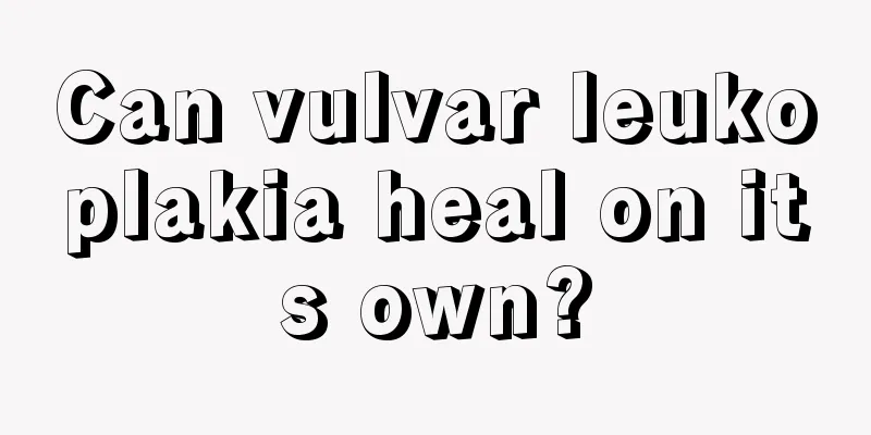 Can vulvar leukoplakia heal on its own?